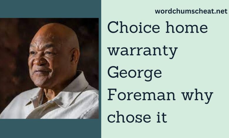 Choice home warranty George Foreman why chose it (1)